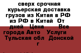 сверх-срочная курьерская доставка грузов из Китая в РФ, из РФ в Китай. От 4 дней › Цена ­ 1 - Все города Авто » Услуги   . Тульская обл.,Донской г.